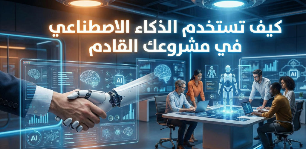 كيف تستخدم الذكاء الاصطناعي في مشروعك القادم 11 كيف تستخدم الذكاء الاصطناعي في مشروعك القادم