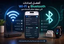 أفضل إعدادات Wi-Fi وBluetooth التي يجهلها معظم المستخدمين